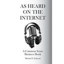As Heard on The Internet: A Common Sense Business Book