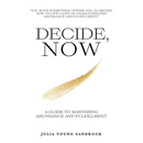 Decide, Now: A Guide To Mastering Abundance and Fulfillment