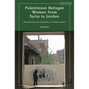Palestinian Refugee Women from Syria to Jordan: Decolonizing the Geopolitics of Displacement