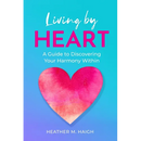 Living by HEART: A Guide to Discovering Your Harmony Within