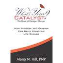What's Your Catalyst? The Power of Managed Change: How Purpose and Passion Can Drive Strategic Life Change