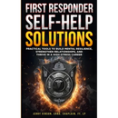 First Responder Self-Help Solutions: Practical Tools to Build Mental Resilience, Strengthen Relationships, and Thrive in a High-Stress Career