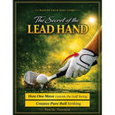 The Secret of the Lead Hand: How One Move Controls the Golf Swing and Creates Pure Ball Striking