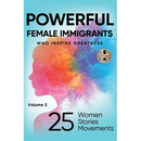 POWERFUL FEMALE IMMIGRANTS Volume 3: 25 Women 25 Stories 25 Movements