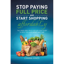 Stop Paying Full Price and Start Shopping Affordably: The Tried-and-True Step-by-Step Guide to Help You Save Money and Time