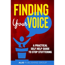 Finding Your Voice: A Practical Self Help Guide to Stop Stuttering