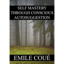 Self Mastery Through Conscious Autosuggestion