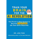 Train Your Brain for the AI Revolution: The Proven 4-Step System to Become Irreplaceable (No Tech Skills Required)