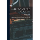 Guide for nut Cookery; Together With a Brief History of Nuts and Their Food Values