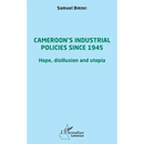 Cameroon's industrial policies since 1945: Hope, disillusion and utopia