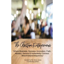 The Christian Entrepreneur: Where Business, Success, Innovation, Faith, Ministry, Service and Authenticity Connect