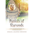 Parents of Starseeds: A Soul-Led Guide to Nurturing the Children Born Whole