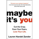 Maybe It's You: Cut the Crap. Face Your Fears. Love Your Life.