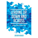 Leading up, down and across: Become a better leader today
