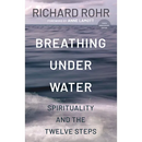 Breathing Under Water: Spirituality and the Twelve Steps