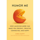 Humor Me: How Laughing More Can Make You Present, Creative, Connected, and Happy