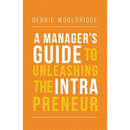 A Manager's Guide to Unleashing the Intrapreneur