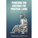 Pondering Our Existence for Practical Living: Evidence Analyzed by Science and Logic