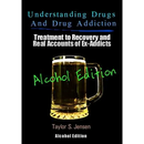 Understanding Drugs and Drug Addiction: Treatment to Recovery and Real Accounts of Ex-Addicts Volume VII - Alcoholism Edition