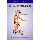 The Happy Workshop: An eight week journey to real, lasting happiness