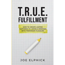 TRUE Fulfillment: How to Create Lasting Happiness in a World Obsessed with Temporary Pleasure