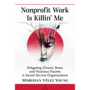Nonprofit Work Is Killin' Me: Mitigating Chronic Stress and Vicarious Trauma in Social Service Organizations