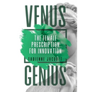 Venus Genius: The Female Prescription for Innovation