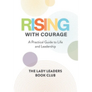 Rising With Courage: A Practical Guide to Life and Leadership