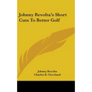 Johnny Revolta's Short Cuts To Better Golf