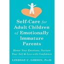 Self-Care for Adult Children of Emotionally Immature Parents: Honor Your Emotions, Nurture Your Self, and Live with Confidence