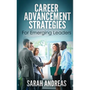 Career Advancement Strategies For Emerging Leaders: Get promoted faster in the career you love.