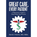Great Care, Every Patient: A Physician's Guide to Improving Any Process