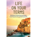 Life on Your Terms: Why Doctors Use Real Estate Investments to Set Themselves Free and How You Can Too