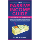 The Passive Income Guide to Financial Freedom: Ideas and Strategies to Make Money Online Through Multiple Income Streams - Affiliate Marketing, Bloggi