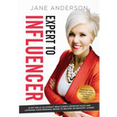 Expert to Influencer: 12 Key Skills to Attract New Clients, Increase Sales and Leverage Your Personal Brand to Become an Industry Leader