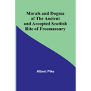 Morals and Dogma of the Ancient and Accepted Scottish Rite of Freemasonry