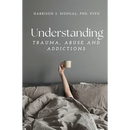 Understanding TRAUMA, ABUSE AND ADDICTIONS