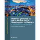 Mobilizing Finance for Local Infrastructure Development in Vietnam: A City Infrastructure Financing Facility