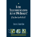 Is the Telecommunications Act of 1996 Broken?: If so, How Can We Fix it?
