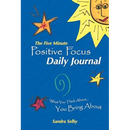 The Five Minute Positive Focus Daily Journal: What You Think About...You Bring about