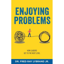 Enjoying Problems: How Leaders Get To The Next Level