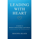 Leading with Heart: A Guide to Mindset, Relationships, and Culture