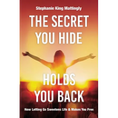 The Secret You Hide Holds You Back: How Letting Go Sweetens Life & Makes You Free