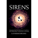Sirens: Unpacking Painful Past Experiences to Lead Us to Better Relationships, Communication, and Healing