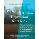 Perfectly Hidden Depression Workbook: A Step-By-Step Guide to Challenge the Ten Traits of Perfectionism That Mask Your Depression