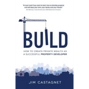 Build: How to Create Private Wealth as a Successful Property Developer