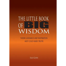 The Little Book of BIG Wisdom: Where Guidance and Inspiration Meets Cold Hard Truth