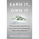 Earn It, Own It: The Disruptive Agency Model Where Top Insurance Producers Are Finding Freedom, Wealth, and Their Dream Life