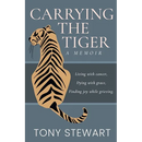 Carrying the Tiger: Living with Cancer, Dying with Grace, Finding Joy While Grieving