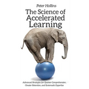 The Science of Accelerated Learning: Advanced Strategies for Quicker Comprehension, Greater Retention, and Systematic Expertise